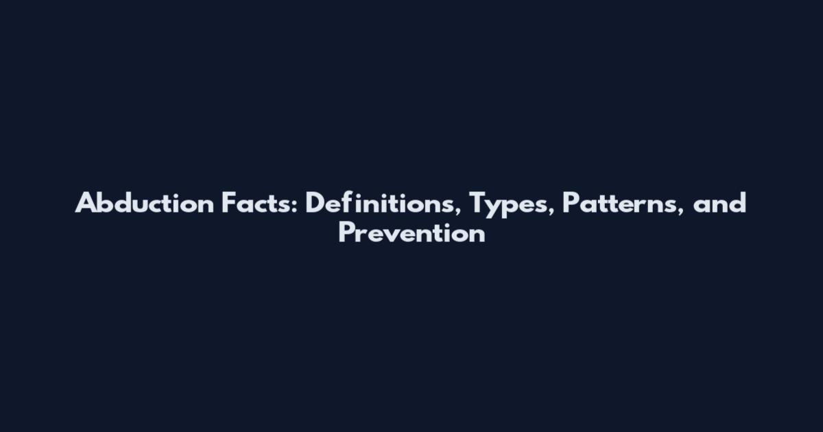 Abduction Facts: Definitions, Types, Patterns, and Prevention