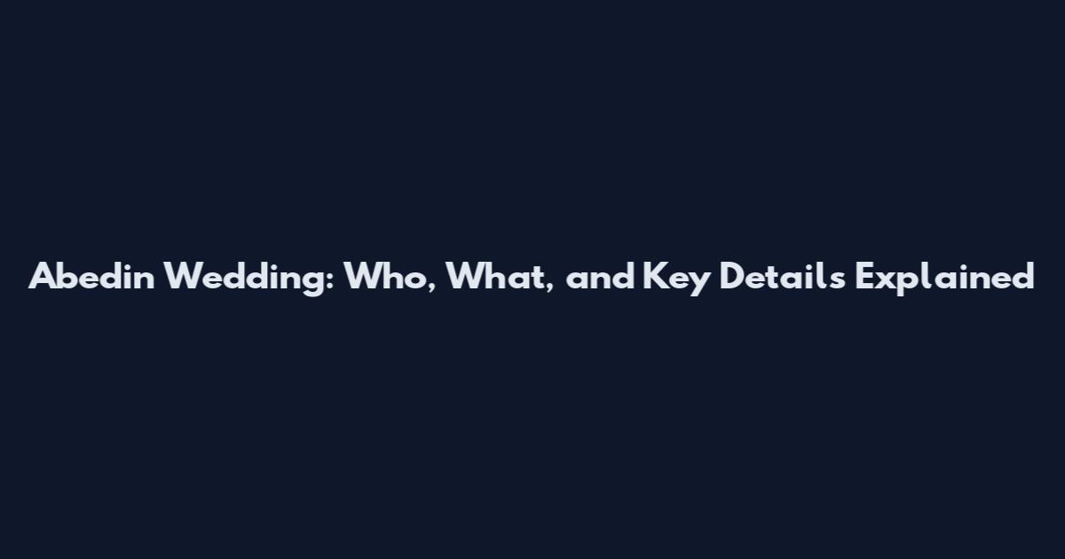 Abedin Wedding: Who, What, and Key Details Explained