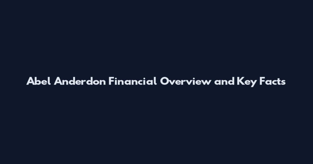 Abel Anderdon Financial Overview and Key Facts