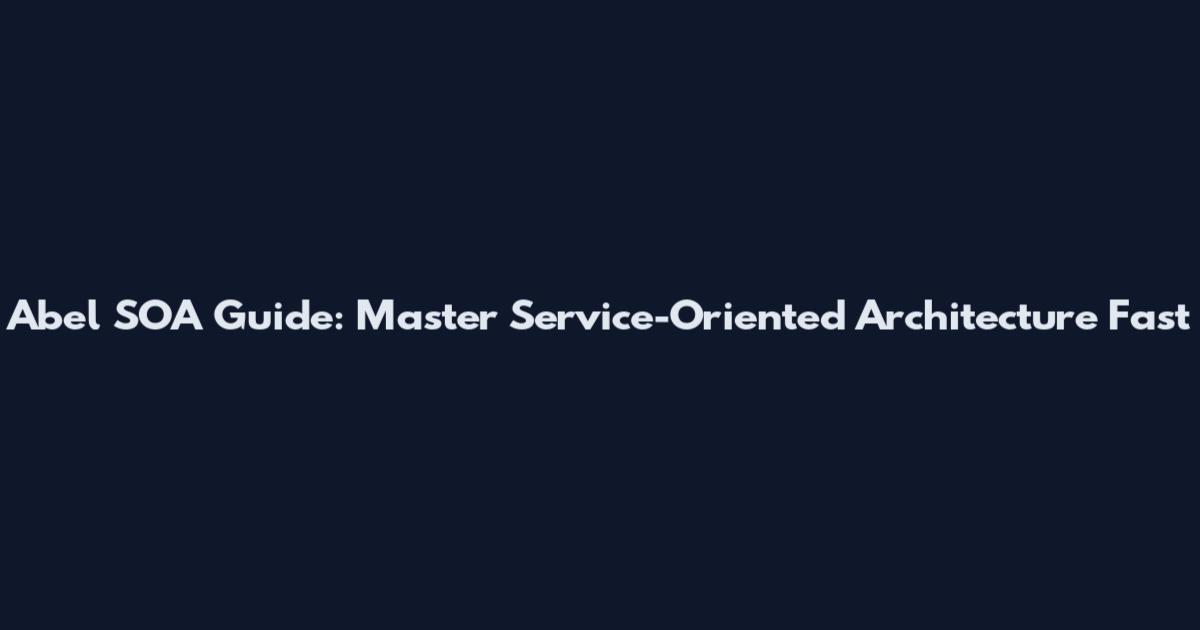 Abel SOA Guide: Master Service-Oriented Architecture Fast