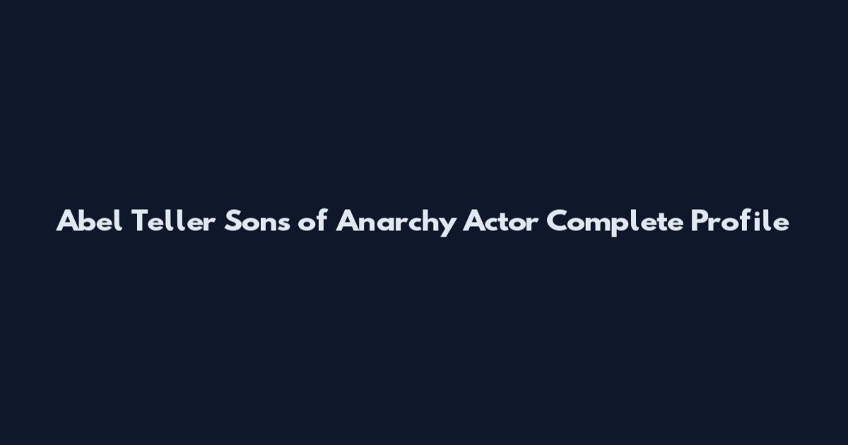 Abel Teller Sons of Anarchy Actor Complete Profile