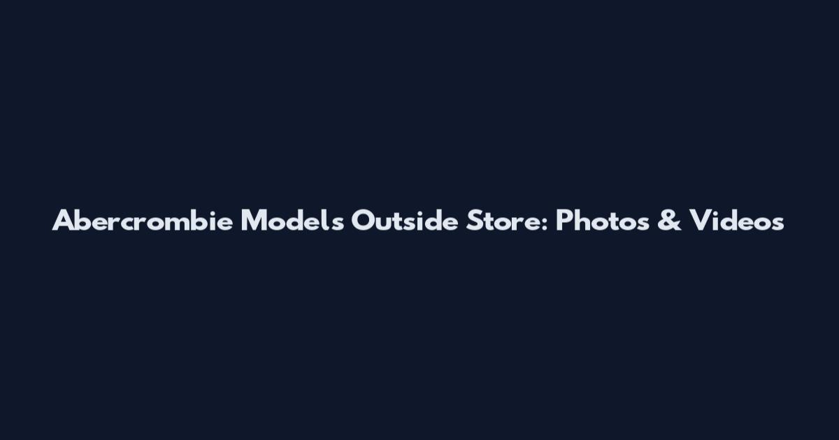 Abercrombie Models Outside Store: Photos & Videos