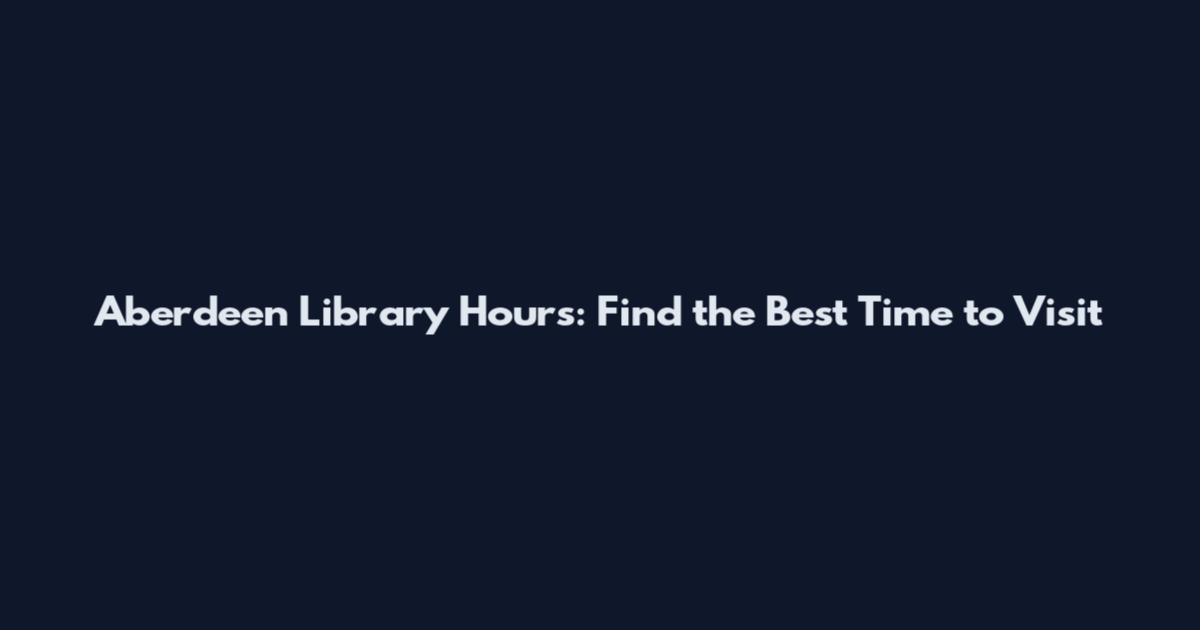 Aberdeen Library Hours: Find the Best Time to Visit