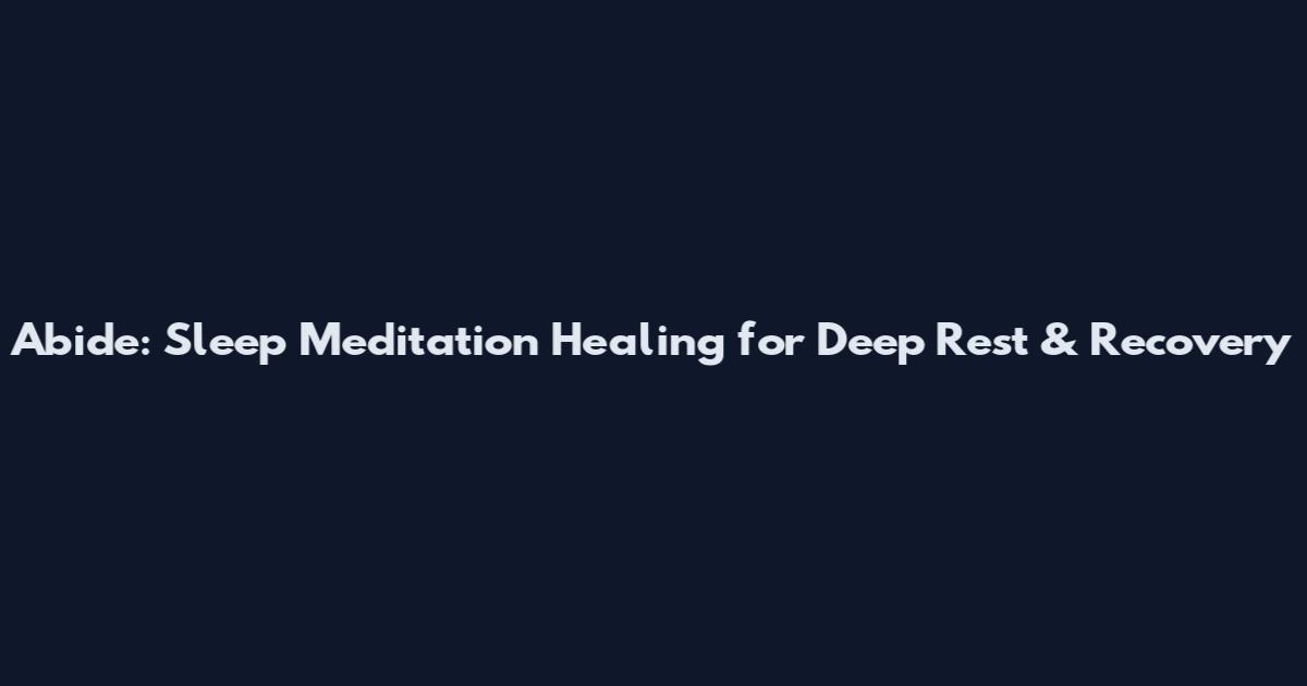Abide: Sleep Meditation Healing for Deep Rest & Recovery