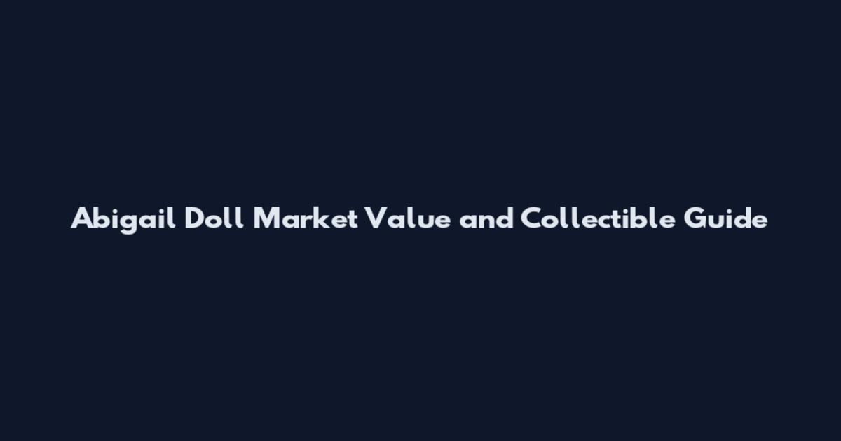 Abigail Doll Market Value and Collectible Guide