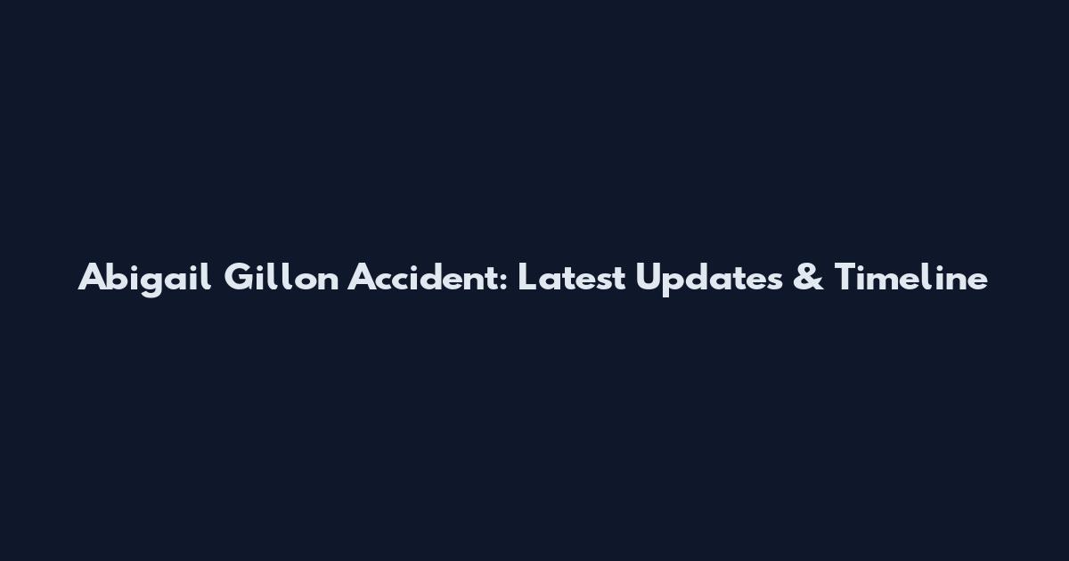 Abigail Gillon Accident: Latest Updates & Timeline