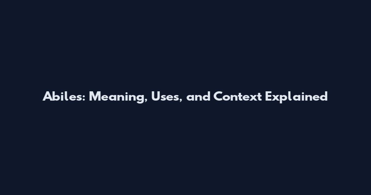 Abiles: Meaning, Uses, and Context Explained