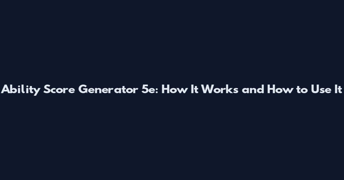Ability Score Generator 5e: How It Works and How to Use It