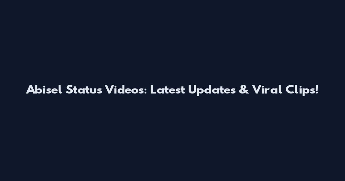 Abisel Status Videos: Latest Updates & Viral Clips!