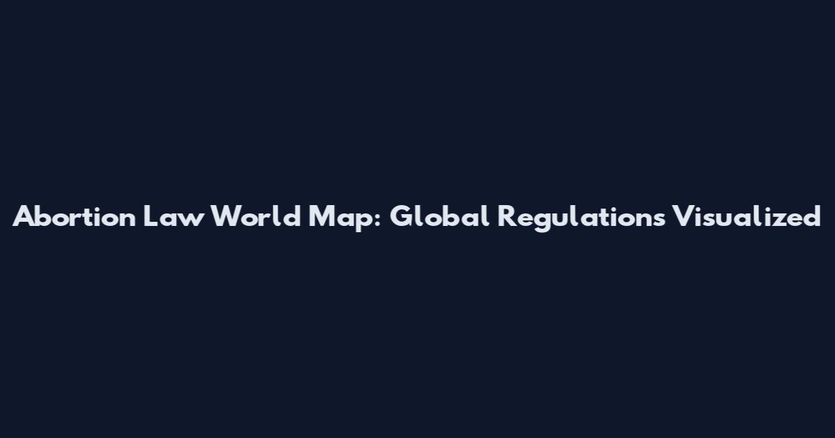Abortion Law World Map: Global Regulations Visualized