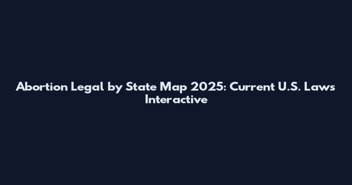 Abortion Legal by State Map 2025: Current U.S. Laws Interactive