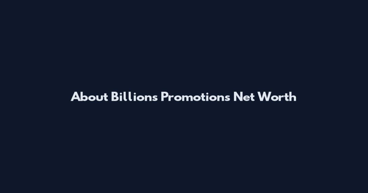 About Billions Promotions Net Worth