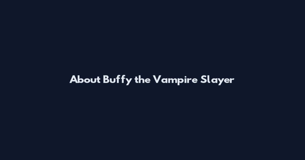 About Buffy the Vampire Slayer