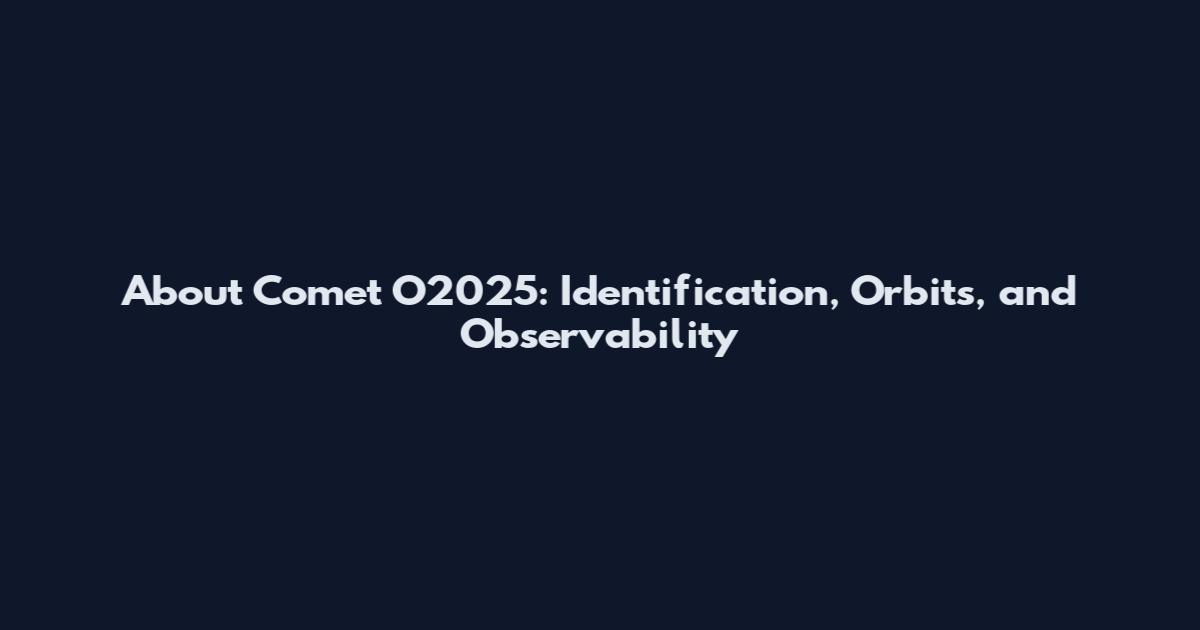 About Comet O2025: Identification, Orbits, and Observability