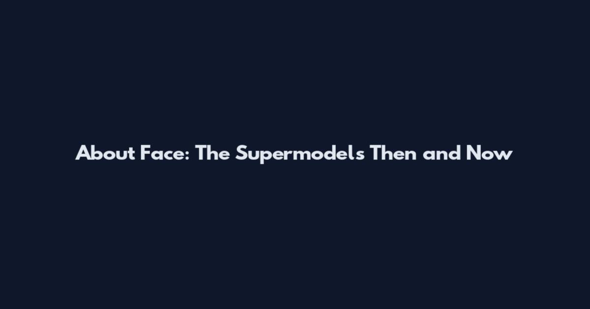 About Face: The Supermodels Then and Now