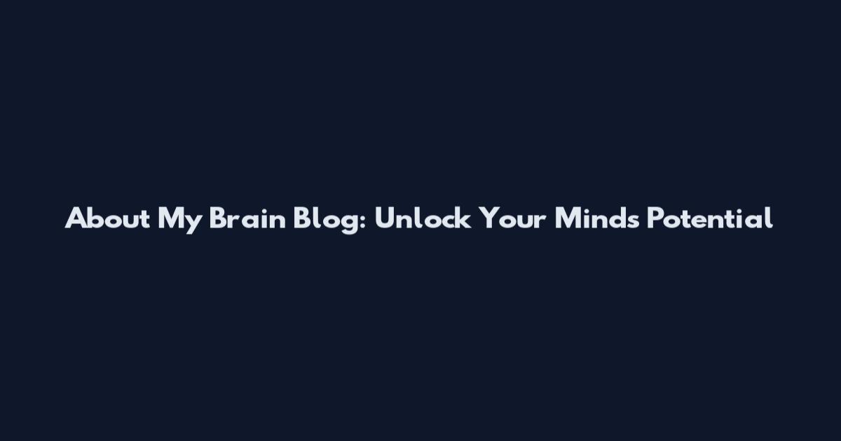 About My Brain Blog: Unlock Your Mind's Potential