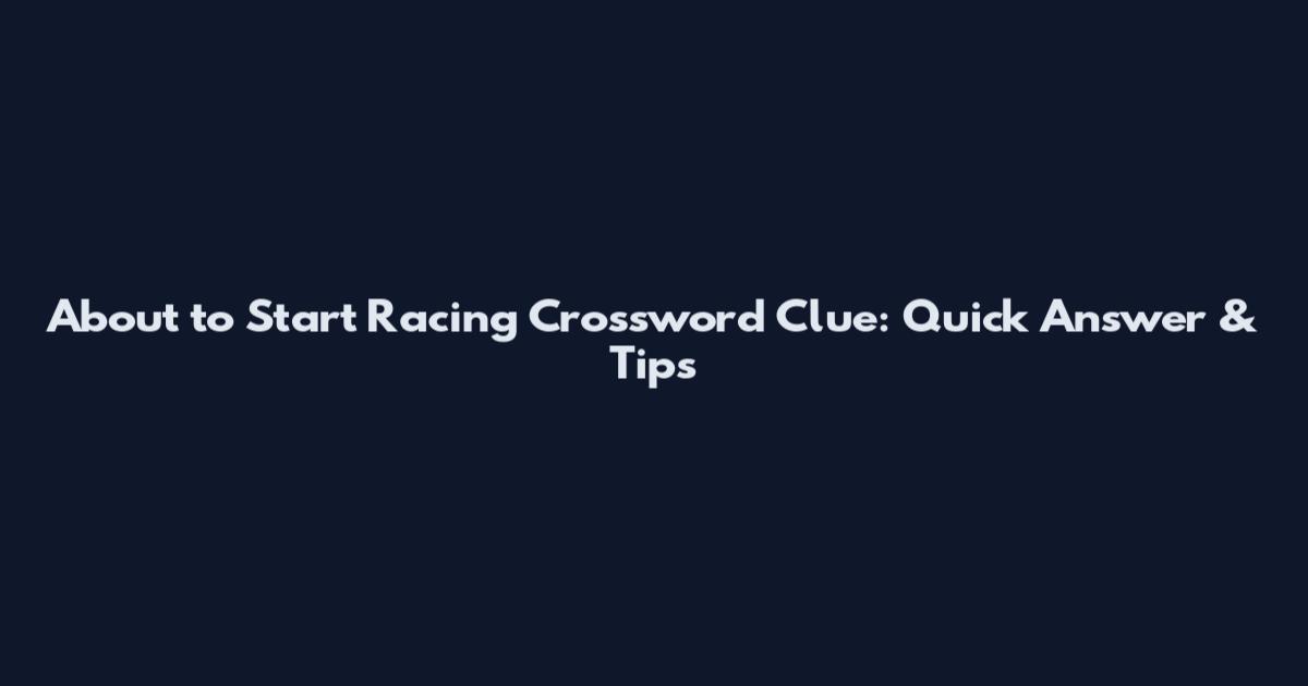 About to Start Racing Crossword Clue: Quick Answer & Tips