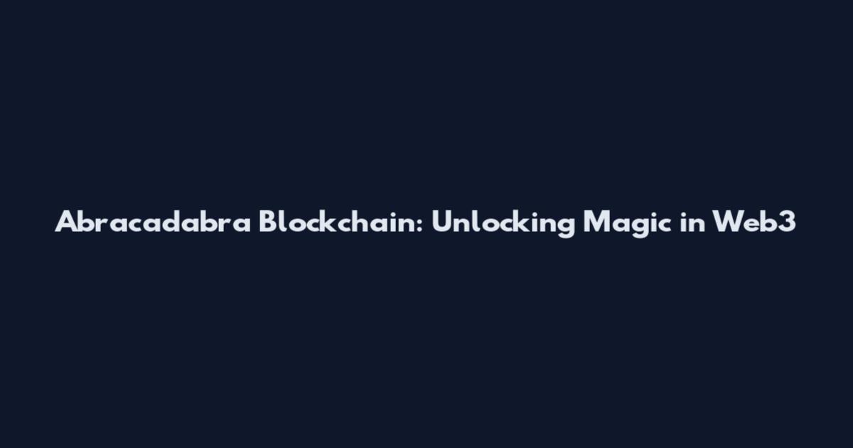 Abracadabra Blockchain: Unlocking Magic in Web3