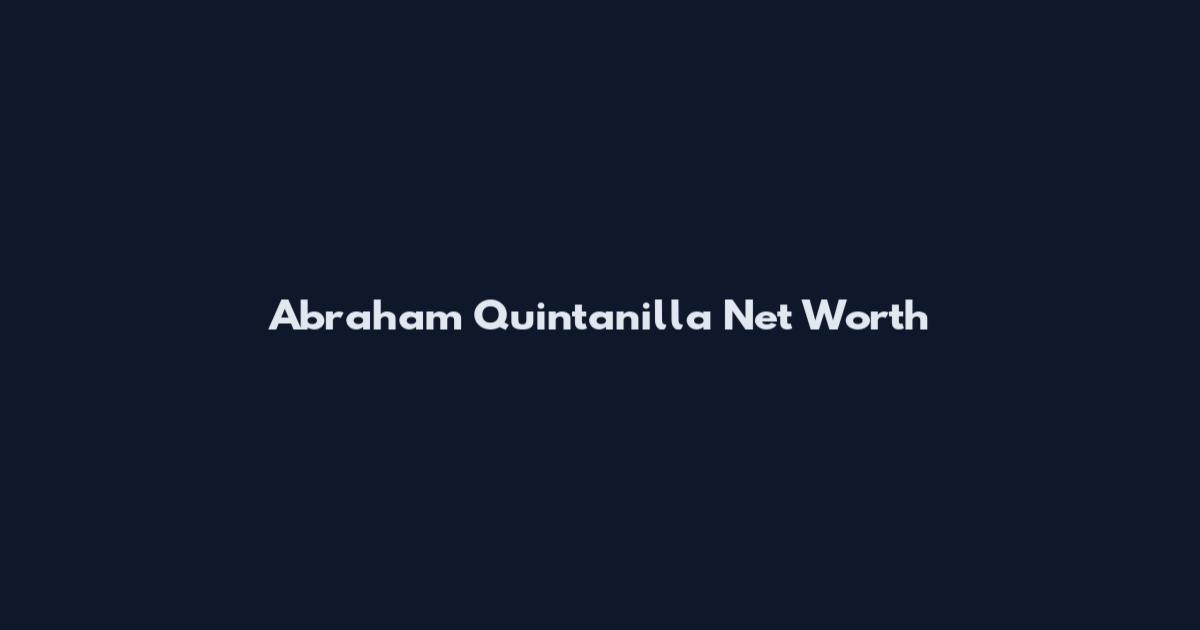 Abraham Quintanilla Net Worth