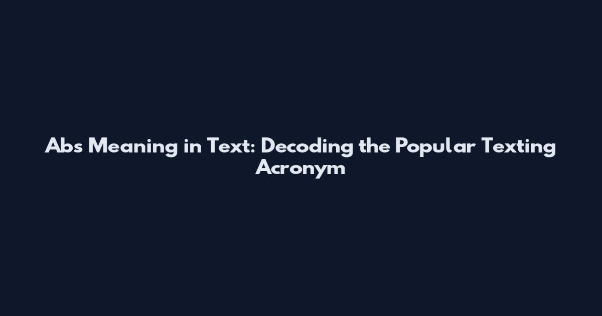 Abs Meaning in Text: Decoding the Popular Texting Acronym