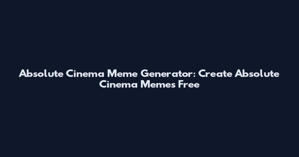 Absolute Cinema Meme Generator: Create Absolute Cinema Memes Free