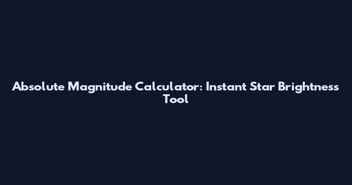 Absolute Magnitude Calculator: Instant Star Brightness Tool