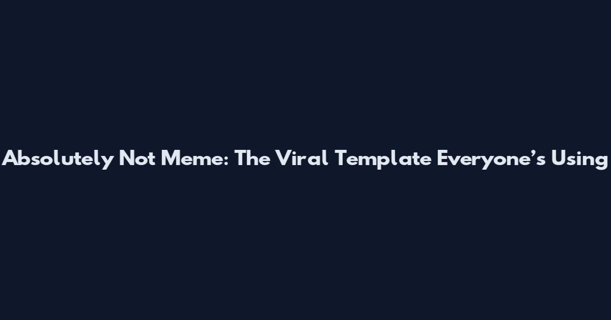 Absolutely Not Meme: The Viral Template Everyone’s Using