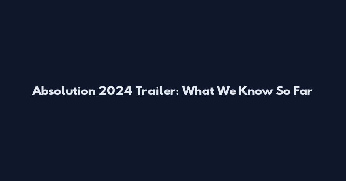 Absolution 2024 Trailer: What We Know So Far