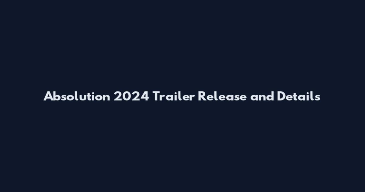 Absolution 2024 Trailer Release and Details