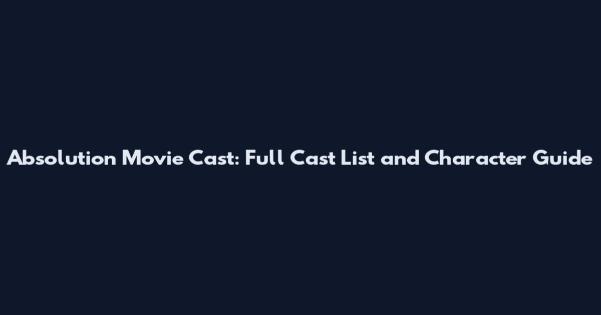 Absolution Movie Cast: Full Cast List and Character Guide