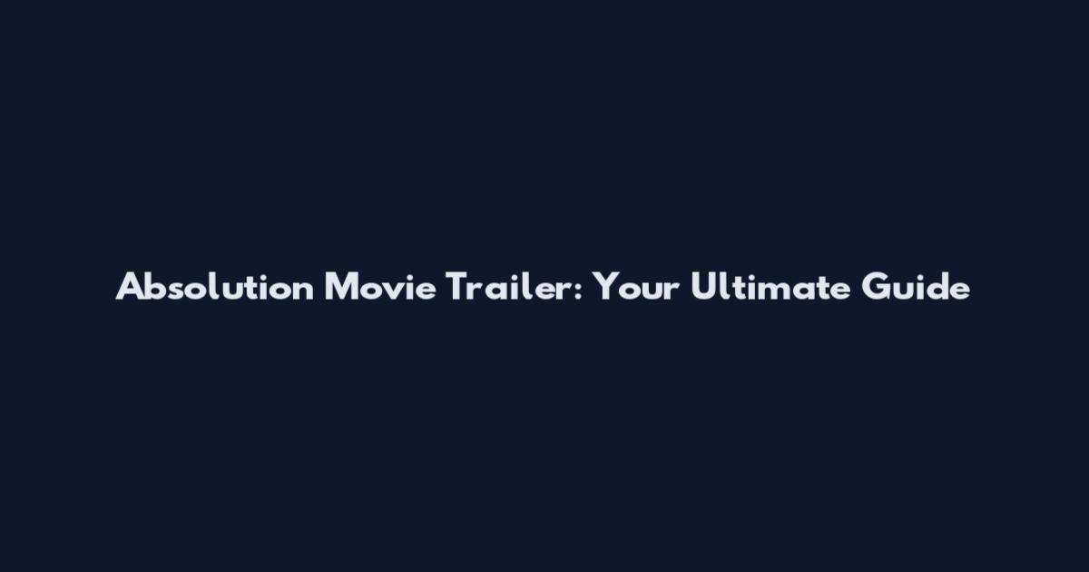 Absolution Movie Trailer: Your Ultimate Guide