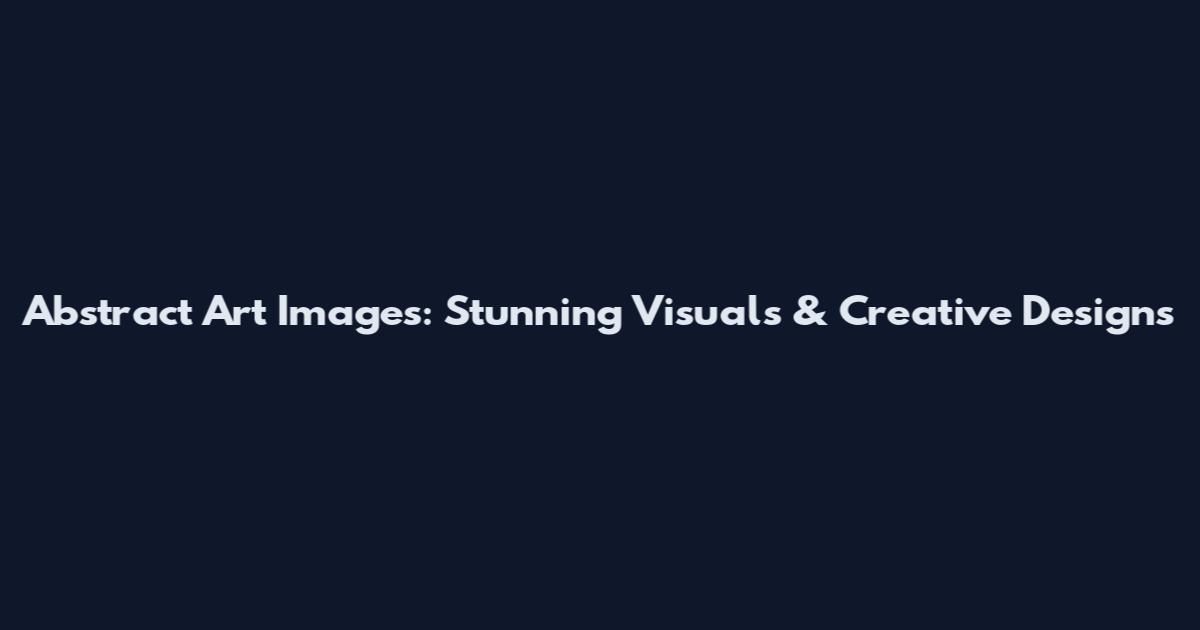 Abstract Art Images: Stunning Visuals & Creative Designs