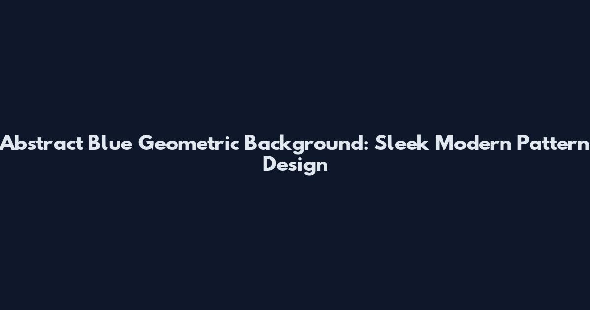 Abstract Blue Geometric Background: Sleek Modern Pattern Design