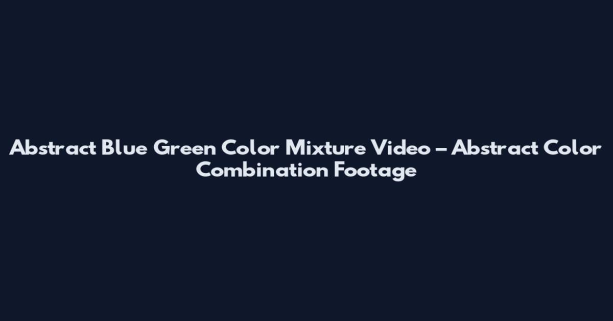 Abstract Blue Green Color Mixture Video – Abstract Color Combination Footage