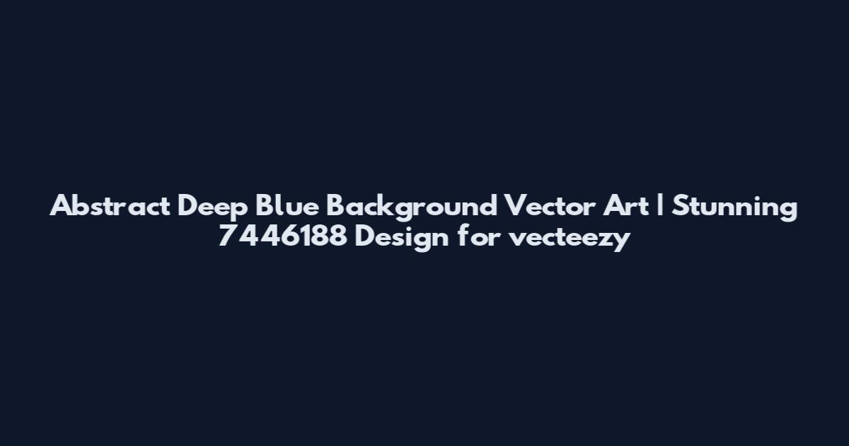 Abstract Deep Blue Background Vector Art | Stunning 7446188 Design for vecteezy