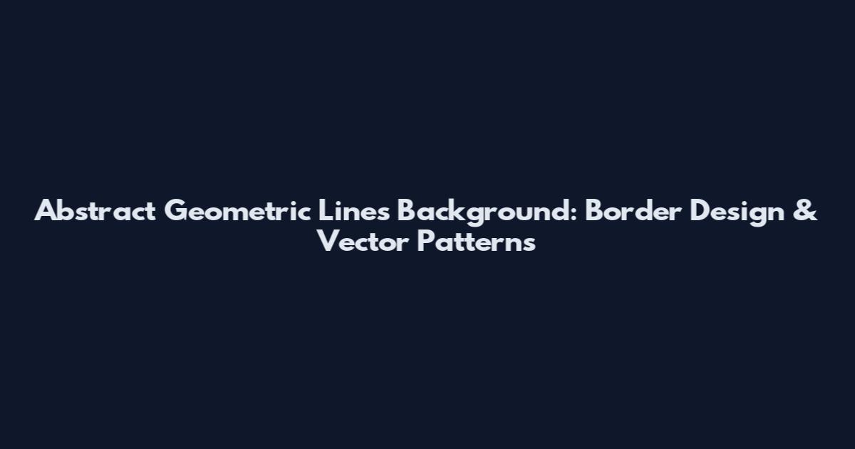 Abstract Geometric Lines Background: Border Design & Vector Patterns