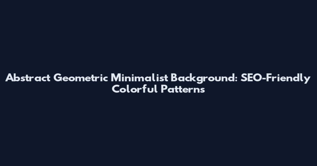 Abstract Geometric Minimalist Background: SEO-Friendly Colorful Patterns