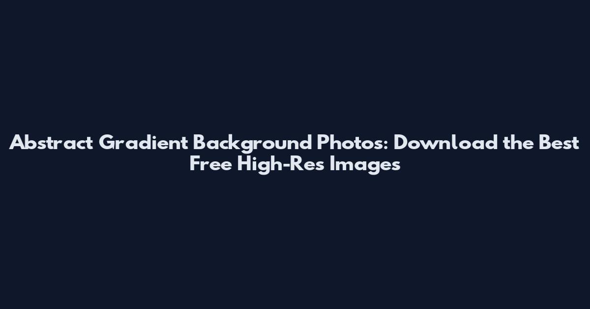 Abstract Gradient Background Photos: Download the Best Free High-Res Images