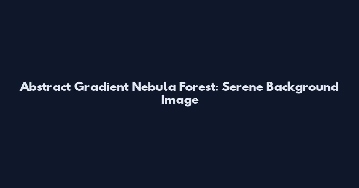 Abstract Gradient Nebula Forest: Serene Background Image