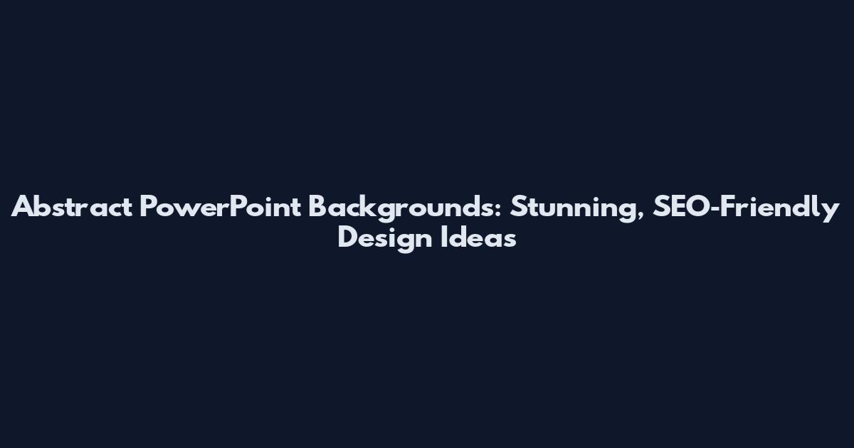 Abstract PowerPoint Backgrounds: Stunning, SEO‑Friendly Design Ideas