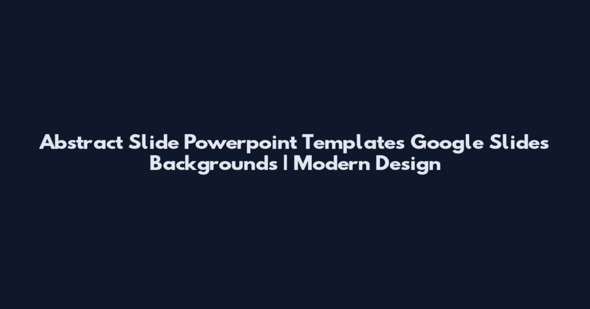 Abstract Slide Powerpoint Templates Google Slides Backgrounds | Modern Design