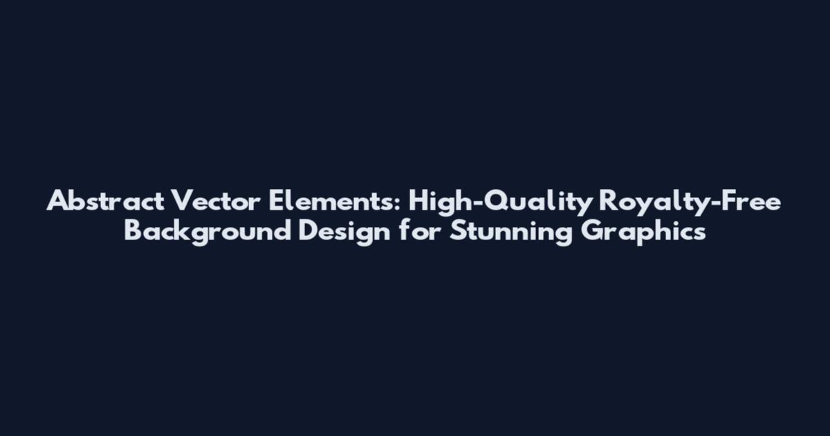 Abstract Vector Elements: High-Quality Royalty-Free Background Design for Stunning Graphics