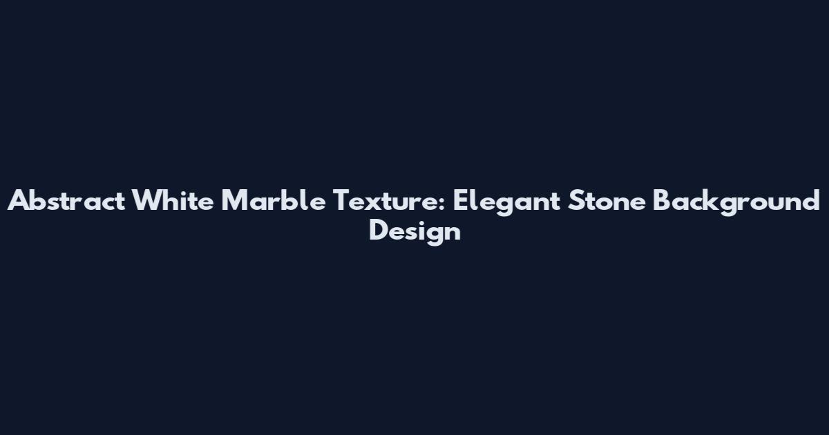 Abstract White Marble Texture: Elegant Stone Background Design