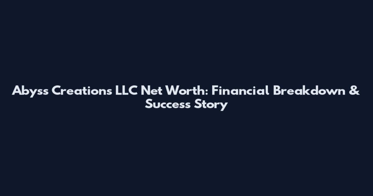 Abyss Creations LLC Net Worth: Financial Breakdown & Success Story