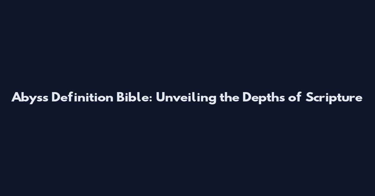 Abyss Definition Bible: Unveiling the Depths of Scripture
