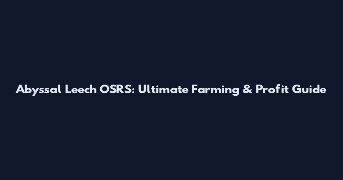 Abyssal Leech OSRS: Ultimate Farming & Profit Guide