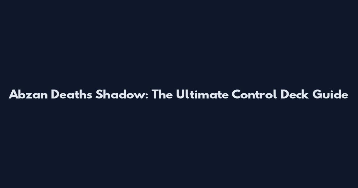 Abzan Death's Shadow: The Ultimate Control Deck Guide