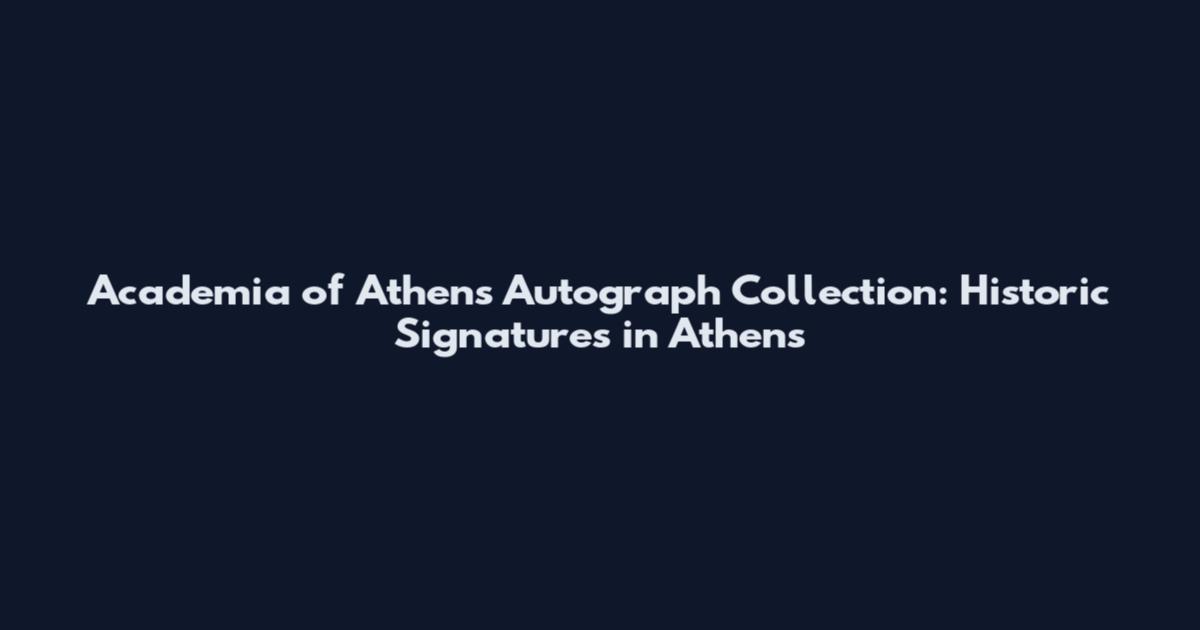 Academia of Athens Autograph Collection: Historic Signatures in Athens
