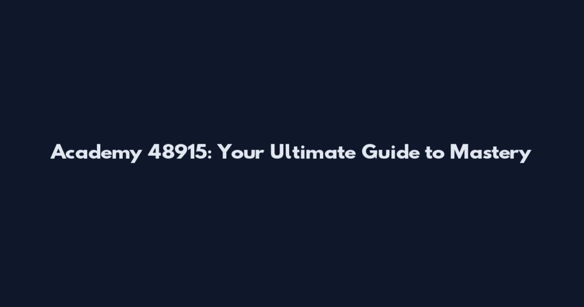 Academy 48915: Your Ultimate Guide to Mastery