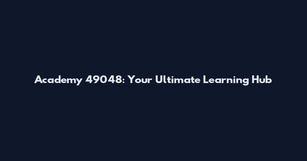 Academy 49048: Your Ultimate Learning Hub